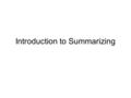 Introduction to Summarizing. What is Summarizing? Summarizing is finding the key ideas and supporting details to get the “gist” of a piece of writing.