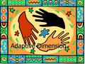 Adaptive Dimension. “Diversity has become the norm among the students in the classrooms of today” (Johnson, 1990) Languages Families Cultural backgrounds.