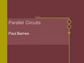 Parallel Circuits Paul Barnes. Contents Slide 3………What you want to find Slide 4………Finding Voltage for simple currents. Slide 5………Finding Resistance Slide.