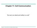 Copyright © 2005 Pearson Education, Inc. publishing as Benjamin Cummings Chapter 11: Cell Communication “No man’s an island and neither is a cell.”