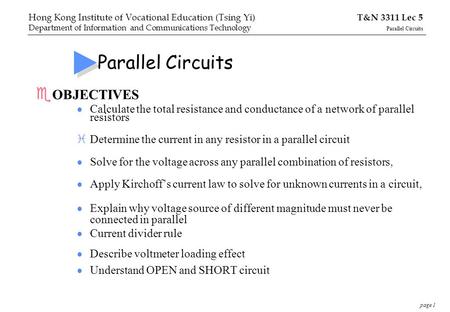 Page 1 Hong Kong Institute of Vocational Education (Tsing Yi) T&N 3311 Lec 5 Department of Information and Communications Technology Parallel Circuits.