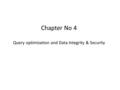 Chapter No 4 Query optimization and Data Integrity & Security.