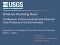 What Are We Doing Now? To Measure Pharmaceuticals and Personal Care Products in the Environment. Approaches to Emerging Chemicals Issues Workshop March.