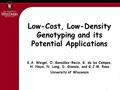 Low-Cost, Low-Density Genotyping and its Potential Applications K.A. Weigel, O. González-Recio, G. de los Campos, H. Naya, N. Long, D. Gianola, and G.J.M.