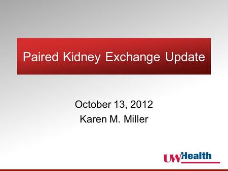 Paired Kidney Exchange Update October 13, 2012 Karen M. Miller.