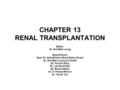 CHAPTER 13 RENAL TRANSPLANTATION Editor: Dr. Goh Bak Leong Expert Panel: Dato’ Dr. Zaki Morad b Mohd Zaher (Chair) Dr. Goh Bak Leong (Co-Chair) Dr. Fan.