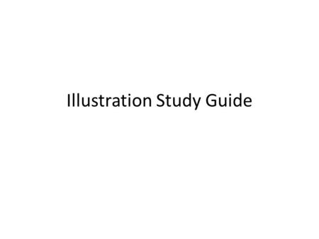 Illustration Study Guide. An illustration : is a depiction (such as a drawing, painting, photograph, or other image) that is created to elucidate or dictate.