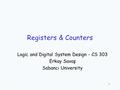 1 Registers & Counters Logic and Digital System Design - CS 303 Erkay Savaş Sabancı University.