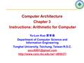 Computer Architecture Chapter 3 Instructions: Arithmetic for Computer Yu-Lun Kuo 郭育倫 Department of Computer Science and Information Engineering Tunghai.