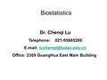 Biostatistics Dr. Chenqi Lu Telephone: 021-55665269   Office: 2309 GuangHua East Main Building.