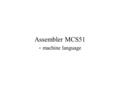 Assembler MCS51 - machine language. Structure of programme In general a single assembler programme line has following structure: for example: go_here:adda,r0.