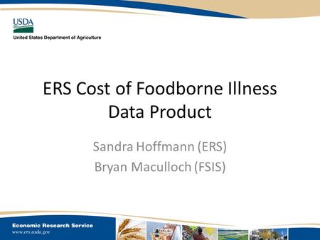 ERS Cost of Foodborne Illness Data Product Sandra Hoffmann (ERS) Bryan Maculloch (FSIS)