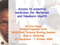 04_DirectorReport_PCC/1 9/2004 Rita Kabra_/1 Access to essential medicines for Maternal and Newborn Health Dr Rita Kabra Making Pregnancy Safer WHO/EDM.