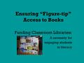 Ensuring “Figure-tip” Access to Books Funding Classroom Libraries: A necessity for engaging students in literacy.