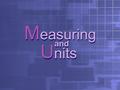 M easuring and U nits The Dominion Mandate requires us to gain knowledge about God’s creation. To do so, we must take measurements. Measurement.