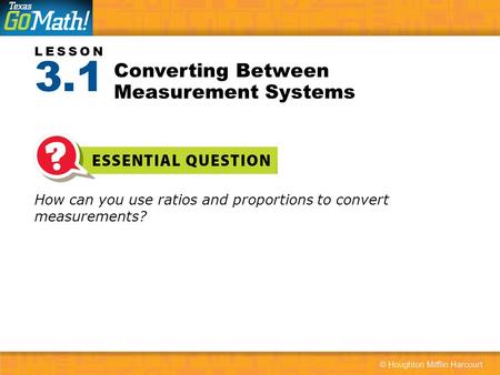 LESSON How can you use ratios and proportions to convert measurements? Converting Between Measurement Systems 3.1.