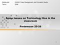 1 Some Issues on Technology Use in the classroom Pertemuan 25-26 Matakuliah: G0454/ Class Management and Education Media Tahun: 2006.