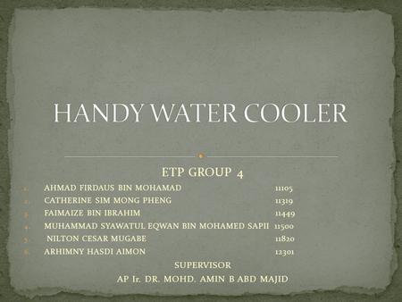 ETP GROUP 4 1. AHMAD FIRDAUS BIN MOHAMAD 11105 2. CATHERINE SIM MONG PHENG 11319 3. FAIMAIZE BIN IBRAHIM 11449 4. MUHAMMAD SYAWATUL EQWAN BIN MOHAMED SAPII.