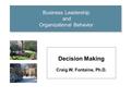 Business Leadership and Organizational Behavior Decision Making Craig W. Fontaine, Ph.D.