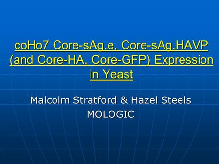 CoHo7 Core-sAg,e, Core-sAg,HAVP (and Core-HA, Core-GFP) Expression in Yeast Malcolm Stratford & Hazel Steels MOLOGIC.