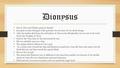 Dionysus Son of Zeus and Theben princess Semele. Last god to enter Olympus; Only god that was not born of two divine beings. After his mother died from.