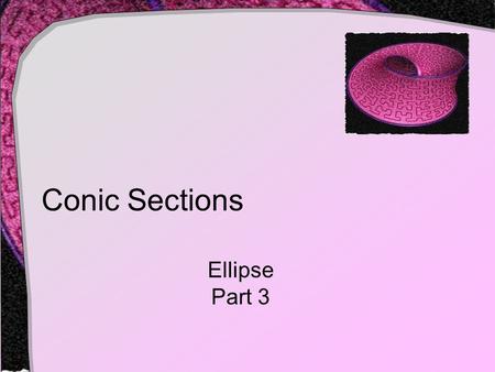 Conic Sections Ellipse Part 3. Additional Ellipse Elements Recall that the parabola had a directrix The ellipse has two directrices  They are related.