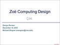 Carnegie Mellon Zoë Computing Design Design Review December 19, 2003 Michael Wagner 