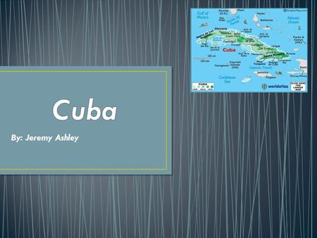 By: Jeremy Ashley. President- Raúl Castro Capital City- Havana Population of Cuba as of 2012- 11,075,244 people Population of Havana Cuba as of 2009-