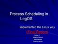 Process Scheduling in LegOS Implemented the Linux way (Final Report) Group 1: Jeremy Orchuk Brad Simons Treena Larrew.