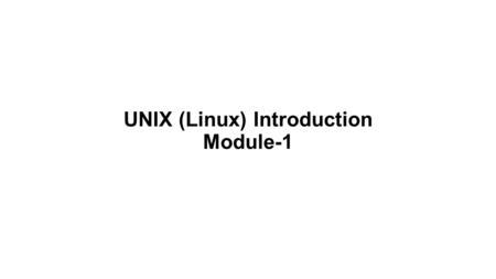 UNIX (Linux) Introduction Module-1. OS Kernel In computing, the kernel is the central component of OS. It is a bridge between applications and the actual.