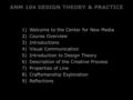 ANM 104 DESIGN THEORY & PRACTICE 1) Welcome to the Center for New Media 2) Course Overview 3) Introductions 4) Visual Communication 5) Introduction to.