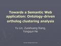 University of Michigan Medical School 1 Towards a Semantic Web application: Ontology-driven ortholog clustering analysis Yu Lin, Zuoshuang Xiang, Yongqun.