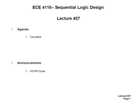 Lecture #27 Page 1 ECE 4110– Sequential Logic Design Lecture #27 Agenda 1.Counters Announcements 1.HW #12 due.