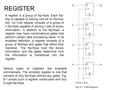 REGISTER A register is a group of flip-flops. Each flip- flop is capable of storing one bit of informa­ tion. An n-bit register consists of a group of.