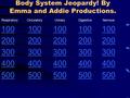 Body System Jeopardy! By Emma and Addie Productions. Respiratory CirculatoryUrinaryDigestiveNervous 100 200 300 400 500.