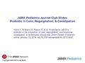 Copyright restrictions may apply JAMA Pediatrics Journal Club Slides: Probiotic in Colic, Regurgitation, & Constipation Indrio F, Di Mauro A, Riezzo G,