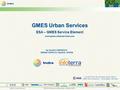 - 1 - GMES Urban Services ESPON Seminar, Lillehammer, 10th May 2004 GMES Urban Services ESA – GMES Service Element www.gmes-urbanservices.com A project.