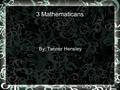 3 Mathematicans By: Tanner Hensley. Aryabhatta Born 476-550 in India He advanced in arithmetic, algebra, and trigonometry using the decimal system He.