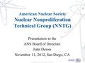 American Nuclear Society Nuclear Nonproliferation Technical Group (NNTG) Presentation to the ANS Board of Directors John Dewes November 11, 2012, San Diego,