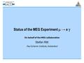 Status of the MEG Experiment  → e  On behalf of the MEG collaboration Stefan Ritt Paul Scherrer Institute, Switzerland.