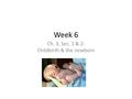 Week 6 Ch. 3, Sec. 1 & 2: Childbirth & the newborn.