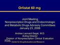 Orlistat 60 mg Joint Meeting Nonprescription Drugs and Endocrinologic and Metabolic Drugs Advisory Committees January 23, 2006 Andrea Leonard-Segal, M.D.