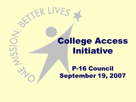 College Access Initiative P-16 Council September 19, 2007.