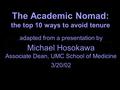 The Academic Nomad: the top 10 ways to avoid tenure adapted from a presentation by Michael Hosokawa Associate Dean, UMC School of Medicine 3/20/02.