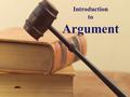 Introduction to Argument. Definition – a process of reasoning and advancing proof What is an Argument?