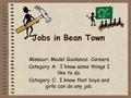 Jobs in Bean Town Missouri Model Guidance: Careers Category A: I know some things I like to do. Category C: I know that boys and girls can do any job.