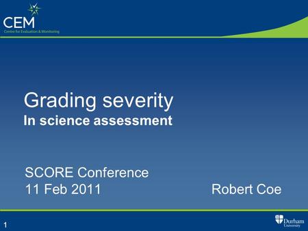 1 Grading severity In science assessment SCORE Conference 11 Feb 2011Robert Coe.