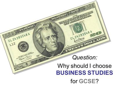 Question: Why should I choose BUSINESS STUDIES for GCSE?