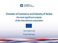 Chamber of Commerce and Industry of Serbia the most significant projects of the international cooperation Vera Veljanovski Project Manager.