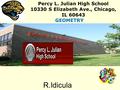 R.Idicula Percy L. Julian High School 10330 S Elizabeth Ave., Chicago, IL 60643 GEOMETRY.